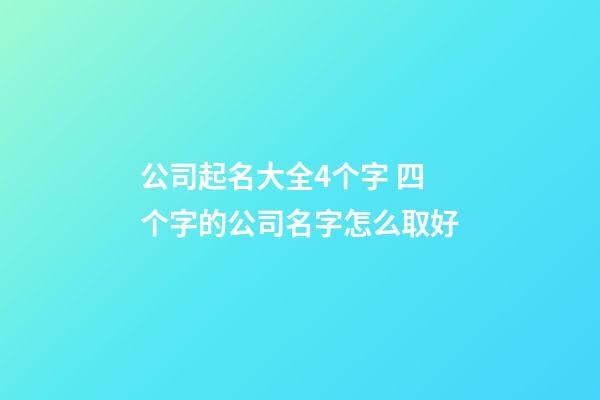 公司起名大全4个字 四个字的公司名字怎么取好-第1张-公司起名-玄机派